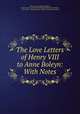 The Love Letters of Henry VIII to Anne Boleyn: With Notes, Henry, King of England Henry, Queen consort of Henry VIII King of England Anne Boleyn, Anne Boleyn , Daniel Berkeley Updike, Merrymount Press 
