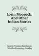 Lorin Mooruck: And Other Indian Stories, George Truman Kercheval, Winifred Jennings Cowley 