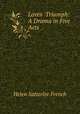 Loves? Triumph: A Drama in Five Acts ., Helen Satterlee French 