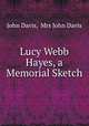Lucy Webb Hayes, a Memorial Sketch, John Davis, Mrs John Davis 