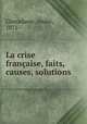 La crise francaise, faits, causes, solutions, Andre Cheradame 