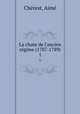 La chute de l`ancien rgime (1787-1789). 1, Aime Cherest 