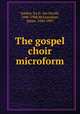 The gospel choir microform, Sankey, Ira D. (Ira David), 1840-1908,McGranahan, James, 1840-1907 