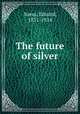 The future of silver, Suess, Eduard, 1831-1914 
