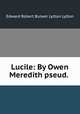 Lucile: By Owen Meredith pseud. ., Edward Robert Bulwer Lytton Lytton 