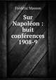 Sur Napoleon : huit conferences 1908-9, Masson Frederic 