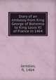 Diary of an embassy from King George of Bohemia to King Louis XI of France in 1464, Jaroslav, fl. 1464 