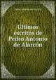 Ultimos escritos de Pedro Antonio de Alarcon, Pedro Antonio de Alarcon 