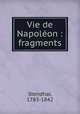 Vie de Napoleon : fragments, Stendhal, 1783-1842 
