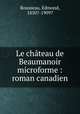 Le chateau de Beaumanoir microforme : roman canadien, Rousseau, Edmond, 1850?-1909? 