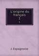 L`origine du franais. 1, J. Espagnolle 