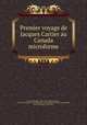 Premier voyage de Jacques Cartier au Canada microforme, Cartier, Jacques, 1491-1557,Cartier, Jacques, 1491-1557. Discours de voyage fait par le capitaine Jacques Cartier,Roy, Pierre-Georges, 1870-1953 