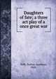 Daughters of fate; a three act play of a once great war, Tefft, Nathan Appleton, 1868- 
