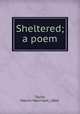 Sheltered; a poem, Taylor, Marvin Merchant, 1860- 