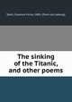The sinking of the Titanic, and other poems, Stahl, Clarence Victor, 1885- [from old catalog] 