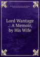 Lord Wantage .: A Memoir, by His Wife, Baroness Harriet Sarah Loyd-Lindsay Wantage, Harriet Sarah Loyd-Lindsay Wantage 