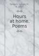 Hours at home. Poems, Sproull, Lyman H., b. 1867 