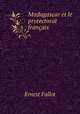 Madagascar et le protectorat francais, Ernest Fallot 