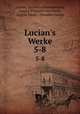 Lucian`s Werke. 5-8, Lucian, Lucianus Samosatensis, August Friedrich von Pauly , August Pauly , Theodor Fischer 