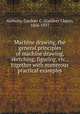 Machine drawing, the general principles of machine drawing, sketching, figuring, etc., together with numerous practical examples, Anthony, Gardner C. (Gardner Chace), 1856-1937 