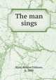 The man sings, Stott, Roscoe Gilmore, b. 1880 