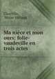 Ma niece et mon ours: folie-vaudeville en trois actes, Moise Millaud Clairville 