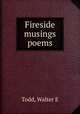 Fireside musings poems, Walter E. Todd 
