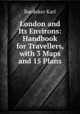 London and Its Environs: Handbook for Travellers, with 3 Maps and 15 Plans, Karl Baedeker 