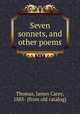 Seven sonnets, and other poems, Thomas, James Carey, 1885- [from old catalog] 