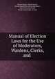 Manual of Election Laws for the Use of Moderators, Wardens, Clerks, and ., Rhode Island, Rhode Island, Rhode Island State Returning Board , State Returning Board , Rhode Island Dept. of State 