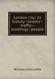 London city; its history--streets--traffic--buildings--people, W. J. Loftie 