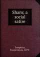 Sham; a social satire, Tompkins, Frank Gerow, 1879- 