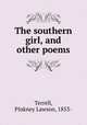 The southern girl, and other poems, Terrell, Pinkney Lawson, 1853- 