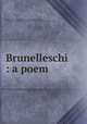 Brunelleschi : a poem, Howard, John Galen, 1864-1931,Rogers, Bruce, 1870-1957, former owner,Pforzheimer Bruce Rogers Collection (Library of Congress) DLC 