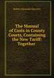 The Manual of Costs in County Courts, Containing the New Tariff: Together ., Robert Alexander Harrison 