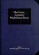 Mackinac, formerly Michilimackinac, Bailey, John R[ead] [from old catalog] 