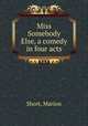 Miss Somebody Else, a comedy in four acts, Short, Marion 