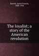 The loyalist; a story of the American revolution, Barrett, James Francis, 1888-1934 