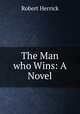 The Man who Wins: A Novel, Herrick Robert 