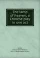 The lamp of heaven; a Chinese play in one act, Smith, Jessica Belle Welborn, "Mrs. L. Worthington Smith,." 
