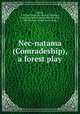 Nec-natama (Comradeship), a forest play, Shiels, J. Wilson. [from old catalog],Waldrop, Uda. [from old catalog],Bohemian club, San Francisco. [from old catalog] 