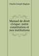 Manuel de droit civique: notre constitution et nos institutions, Charles Joseph Magnan 