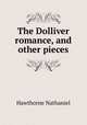 The Dolliver romance, and other pieces, Hawthorne Nathaniel 