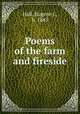 Poems of the farm and fireside, Hall, Eugene J., b. 1845 