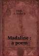 Madaline : a poem, A. Mabel B. Fitch 