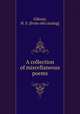 A collection of miscellaneous poems, Gibson, H. S. [from old catalog] 