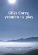 Giles Corey, yeoman : a play, Freeman, Mary Eleanor Wilkins, 1852-1930,Shaw, Thomas Shuler, 1906-, former owner. DLC 