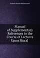 Manual of Supplementary References to the Course of Lectures Upon Moral ., Robert Woodward Barnwell 