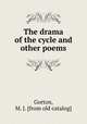 The drama of the cycle and other poems, Gorton, M. J. [from old catalog] 