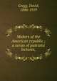 Makers of the American republic ; a series of patriotic lectures,, Gregg, David, 1846-1919 